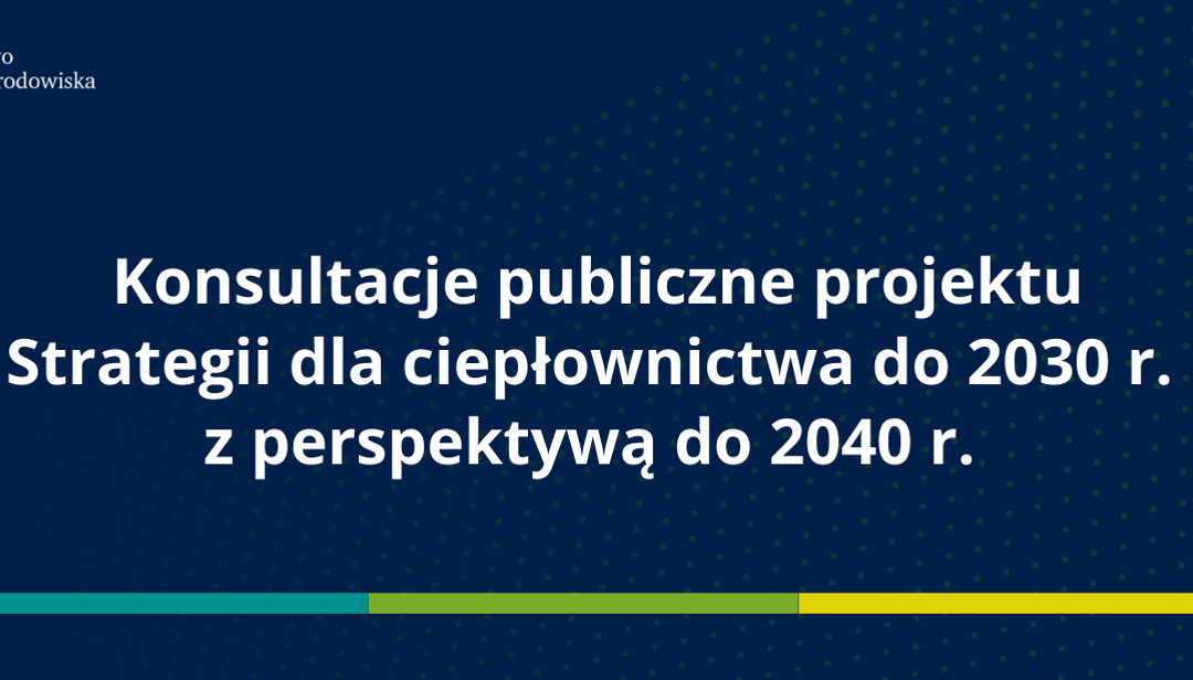 Konsultacje publiczne projektu Strategii dla ciepłownictwa do 2030 r. z perspektywą do 2040 r.